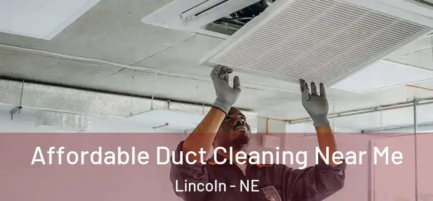 Affordable Duct Cleaning Near Me Lincoln - NE