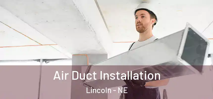 Air Duct Installation Lincoln - NE