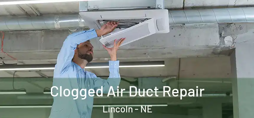 Clogged Air Duct Repair Lincoln - NE