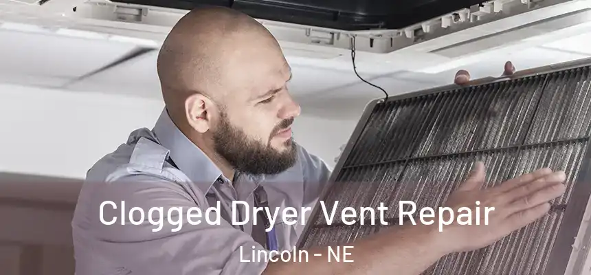 Clogged Dryer Vent Repair Lincoln - NE