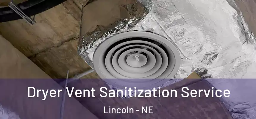 Dryer Vent Sanitization Service Lincoln - NE