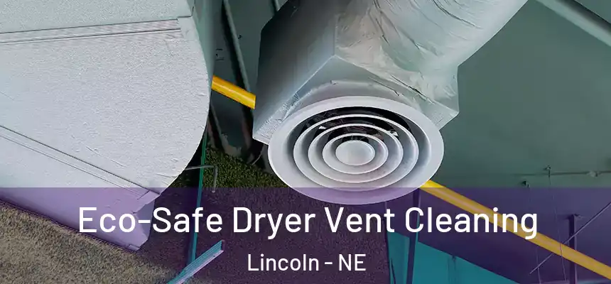Eco-Safe Dryer Vent Cleaning Lincoln - NE