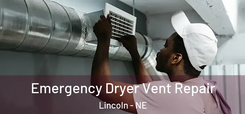 Emergency Dryer Vent Repair Lincoln - NE
