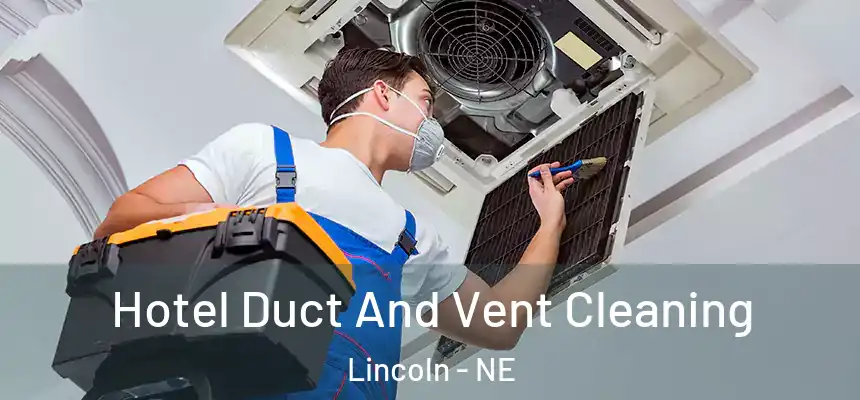 Hotel Duct And Vent Cleaning Lincoln - NE