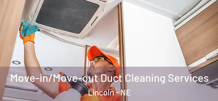 Move-in/Move-out Duct Cleaning Services Lincoln - NE