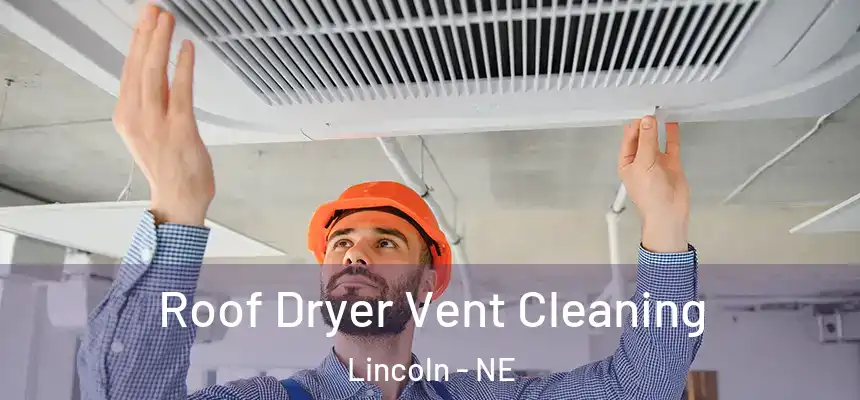 Roof Dryer Vent Cleaning Lincoln - NE